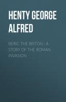 Beric the Briton : a Story of the Roman Invasion - Henty George Alfred 