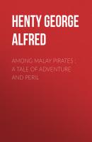 Among Malay Pirates : a Tale of Adventure and Peril - Henty George Alfred 
