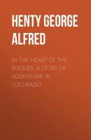 In the Heart of the Rockies: A Story of Adventure in Colorado - Henty George Alfred 