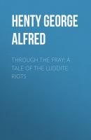 Through the Fray: A Tale of the Luddite Riots - Henty George Alfred 