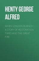 When London Burned : a Story of Restoration Times and the Great Fire - Henty George Alfred 