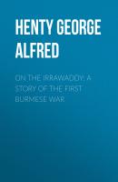On the Irrawaddy: A Story of the First Burmese War - Henty George Alfred 