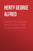 A March on London: Being a Story of Wat Tyler's Insurrection - Henty George Alfred 