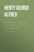 By England's Aid; or, the Freeing of the Netherlands (1585-1604) - Henty George Alfred 