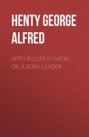 With Buller in Natal, Or, a Born Leader - Henty George Alfred 