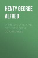 By Pike and Dyke: a Tale of the Rise of the Dutch Republic - Henty George Alfred 