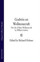 Godwin on Wollstonecraft: The Life of Mary Wollstonecraft by William Godwin - William Godwin 
