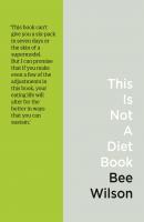 This Is Not A Diet Book: A User’s Guide to Eating Well - Bee  Wilson 