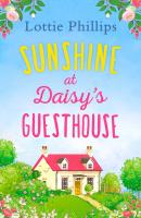 Sunshine at Daisy’s Guesthouse: A heartwarming summer romance to escape with in 2018! - Lottie  Phillips 
