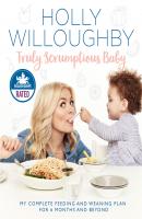 Truly Scrumptious Baby: My complete feeding and weaning plan for 6 months and beyond - Holly  Willoughby 