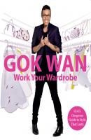 Work Your Wardrobe: Gok's Gorgeous Guide to Style that Lasts - Gok  Wan 