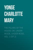 The Pillars of the House; Or, Under Wode, Under Rode, Vol. 1 (of 2) - Yonge Charlotte Mary 