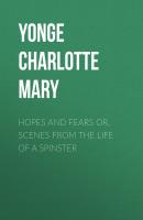 Hopes and Fears or, scenes from the life of a spinster - Yonge Charlotte Mary 