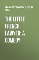 The Little French Lawyer: A Comedy - Beaumont Francis 