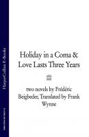 Holiday in a Coma & Love Lasts Three Years: two novels by Frédéric Beigbeder - Frédéric Beigbeder 