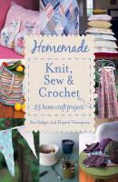 Homemade Knit, Sew and Crochet: 25 Home Craft Projects - Ros Badger 