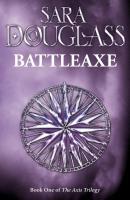 Battleaxe: Book One of the Axis Trilogy - Sara  Douglass 