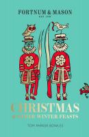 Fortnum & Mason: Christmas & Other Winter Feasts - Tom Bowles Parker 