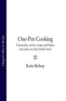 One-Pot Cooking: Casseroles, curries, soups and bakes and other no-fuss family food - Katie Bishop 
