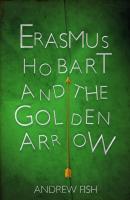 Erasmus Hobart and the Golden Arrow - Andrew Fish 