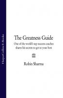 The Greatness Guide: One of the World's Top Success Coaches Shares His Secrets to Get to Your Best - Робин Шарма 