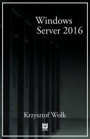 Biblia Windows Server 2016. Podręcznik Administratora - Krzysztof Wołk 