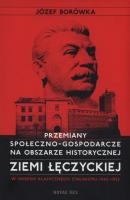 Przemiany społeczno-gospodarcze na obszarze historycznej ziemi łęczyckiej w okresie klasycznego stalinizmu 1945-1955 - Józef Borówka 