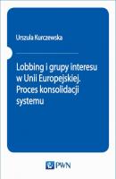 Lobbing i grupy interesu w Unii Europejskiej. Proces konsolidacji systemu - Urszula Kurczewska STUDIA EUROPEJSKIE