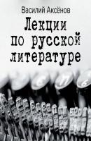 Лекции по русской литературе - Василий Аксёнов Большая проза