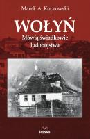 Wołyń. Mówią świadkowie ludobójstwa - Marek A. Koprowski Wołyń