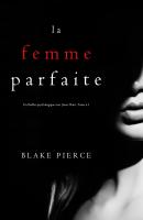 La Femme Parfaite  - Блейк Пирс Un roman à suspense psychologique avec Jessie Hunt