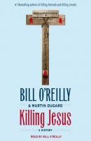Killing Jesus - Martin  Dugard Bill O'Reilly's Killing Series
