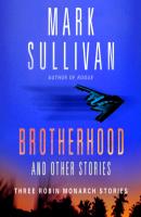 Brotherhood and Others - Mark  Sullivan Robin Monarch Thrillers