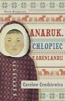 Anaruk, chłopiec z Grenlandii - Czesław Centkiewicz Lektury i edukacja