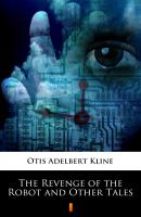 The Revenge of the Robot and Other Tales - Otis Adelbert  Kline 