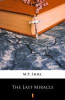The Last Miracle - M.P.  Shiel 