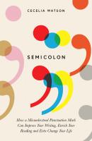 Semicolon: How a misunderstood punctuation mark can improve your writing, enrich your reading and even change your life - Cecelia Watson 