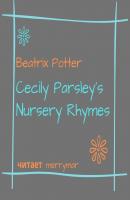 Cecily Parsley's Nursery Rhymes - Беатрис Поттер 