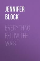 Everything Below the Waist - Jennifer Block 