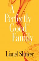 Perfectly Good Family - Lionel Shriver 