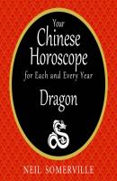 Your Chinese Horoscope for Each and Every Year - Dragon - Neil Somerville 