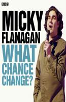 Micky Flanagan: What Chance Change? - Micky Flanagan Micky Flanagan: What Chance Change? 