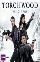 Torchwood: The Lost Files Complete Series - James  Goss 