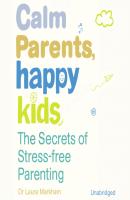 Calm Parents, Happy Kids - Dr. Laura Markham 