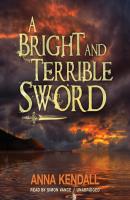 Bright and Terrible Sword - Anna Kendall The Soulvine Moor Chronicles