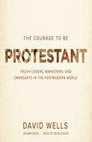Courage to Be Protestant - Wells David Dwight 