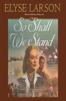 So Shall We Stand - Elyse Larson The Women of Valor Series