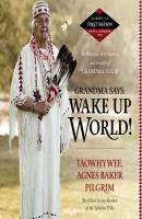 Grandma Says: Wake Up, World! - Agnes Baker Pilgrim The Legacy of the First Nation, Voices of a Generation Series