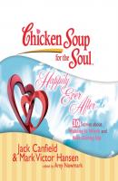 Chicken Soup for the Soul: Happily Ever After - 30 Stories about Making it Work and Not Giving Up - Ð”Ð¶ÐµÐº ÐšÑÐ½Ñ„Ð¸Ð»Ð´ 
