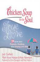 Chicken Soup for the Soul: True Love - 29 Stories about Proposals, Weddings, and Keeping Love Alive - Ð”Ð¶ÐµÐº ÐšÑÐ½Ñ„Ð¸Ð»Ð´ 